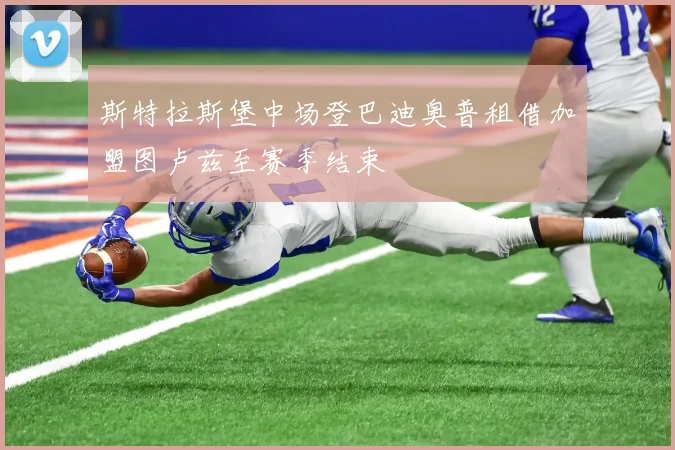 斯特拉斯堡中场登巴迪奥普租借加盟图卢兹至赛季结束