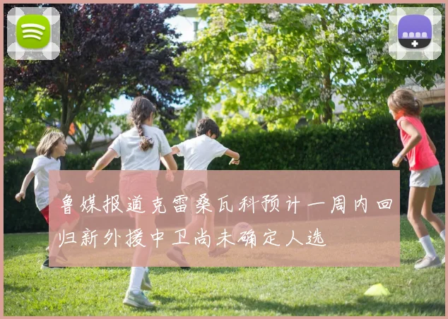 鲁媒报道克雷桑瓦科预计一周内回归新外援中卫尚未确定人选